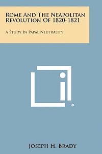 Rome and the Neapolitan Revolution of 1820-1821: A Study in Papal Neutrality 1