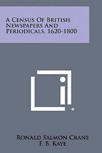 Ronald Salmon Crane, F. B. Kaye - A Census of British Newspapers and Periodicals, 1620-1800, Häftad