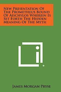 bokomslag New Presentation of the Prometheus Bound of Aischylos Wherein Is Set Forth the Hidden Meaning of the Myth