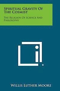 bokomslag Spiritual Gravity of the Cosmist: The Religion of Science and Philosophy