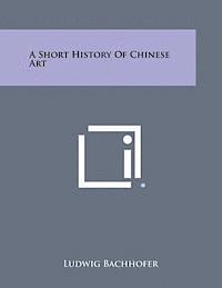 bokomslag A Short History of Chinese Art