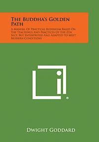 Dwight Goddard - The Buddha's Golden Path: A Manual of Practical Buddhism Based on the Teachings and Practices of the Zen Sect, But Interpreted and Adapted to Me, Häftad