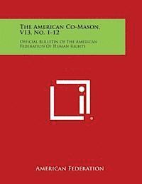 The American Co-Mason, V13, No. 1-12: Official Bulletin of the American Federation of Human Rights 1