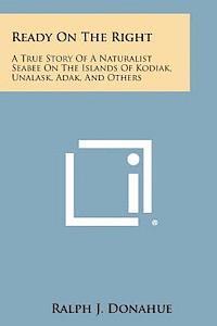 bokomslag Ready on the Right: A True Story of a Naturalist Seabee on the Islands of Kodiak, Unalask, Adak, and Others