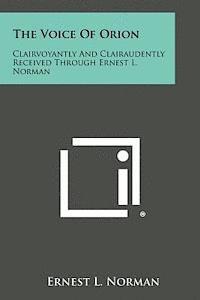 bokomslag The Voice of Orion: Clairvoyantly and Clairaudently Received Through Ernest L. Norman