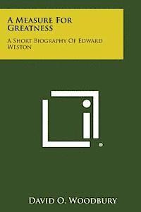 bokomslag A Measure for Greatness: A Short Biography of Edward Weston