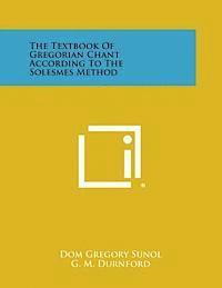 bokomslag The Textbook of Gregorian Chant According to the Solesmes Method