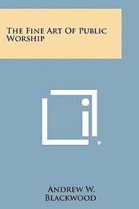 Andrew W. Blackwood - The Fine Art of Public Worship, Häftad