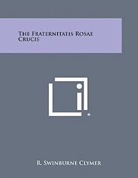 R. Swinburne Clymer - The Fraternitatis Rosae Crucis, Häftad