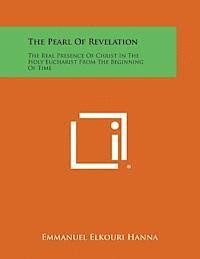 bokomslag The Pearl of Revelation: The Real Presence of Christ in the Holy Eucharist from the Beginning of Time