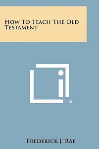 bokomslag How to Teach the Old Testament