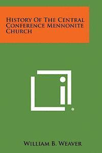bokomslag History of the Central Conference Mennonite Church