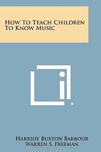 How to Teach Children to Know Music 1
