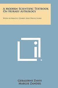 Geraldine Davis, Margie Zander - A Modern Scientific Textbook on Horary Astrology: With Authentic Charts and Predictions, Häftad
