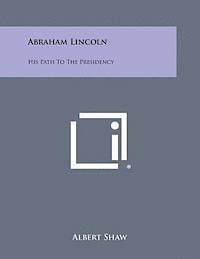 Abraham Lincoln: His Path to the Presidency 1