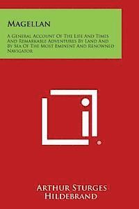 bokomslag Magellan: A General Account of the Life and Times and Remarkable Adventures by Land and by Sea of the Most Eminent and Renowned