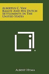 Albertus C. Van Raalte and His Dutch Settlements in the United States 1