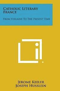 bokomslag Catholic Literary France: From Verlaine to the Present Time