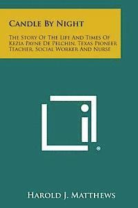 bokomslag Candle by Night: The Story of the Life and Times of Kezia Payne de Pelchin, Texas Pioneer Teacher, Social Worker and Nurse