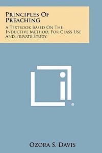 Principles of Preaching: A Textbook Based on the Inductive Method, for Class Use and Private Study 1