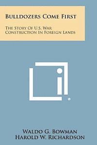 bokomslag Bulldozers Come First: The Story of U.S. War Construction in Foreign Lands