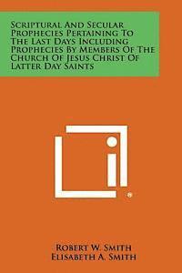 Robert W. Smith, Elisabeth A. Smith - Scriptural and Secular Prophecies Pertaining to the Last Days Including Prophecies by Members of the Church of Jesus Christ of Latter Day Saints, Häftad
