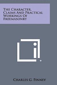 Charles G. Finney - The Character, Claims and Practical Workings of Freemasonry, Häftad