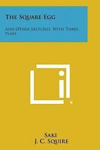 The Square Egg: And Other Sketches, with Three Plays 1