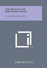 bokomslag The Healing of Rodolphe Grivel: Congenital Deaf-Mute