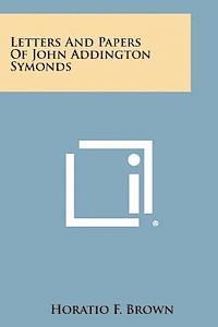 Letters and Papers of John Addington Symonds 1