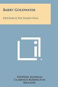Stephen Shadegg - Barry Goldwater: Freedom Is His Flight Plan, Häftad