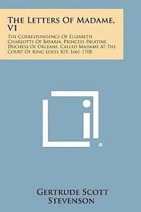 bokomslag The Letters of Madame, V1: The Correspondence of Elizabeth Charlotte of Bavaria, Princess Palatine, Duchess of Orleans, Called Madame at the Cour