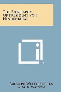 The Biography of President Von Hindenburg 1