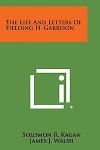 The Life and Letters of Fielding H. Garrison