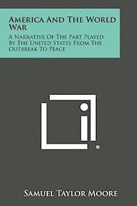 bokomslag America and the World War: A Narrative of the Part Played by the United States from the Outbreak to Peace