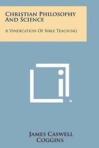 bokomslag Christian Philosophy and Science: A Vindication of Bible Teaching