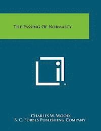 Charles W. Wood, B. C. Forbes Publishing Company - The Passing of Normalcy, Häftad