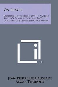 bokomslag On Prayer: Spiritual Instructions on the Various States of Prayer According to the Doctrine of Bossuet Bishop of Meaux