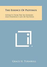 The Essence of Plotinus: Extracts from the Six Enneads and Porphyry's Life of Plotinus 1