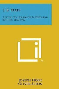 Joseph Hone - J. B. Yeats: Letters to His Son W. B. Yeats and Others, 1869-1922, Häftad