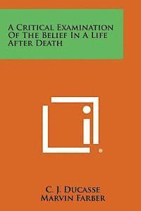 A Critical Examination of the Belief in a Life After Death 1