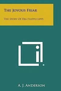 bokomslag The Joyous Friar: The Story of Fra Filippo Lippi
