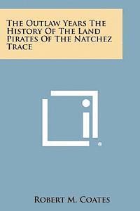 Robert M. Coates - The Outlaw Years the History of the Land Pirates of the Natchez Trace, Häftad