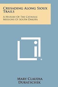 bokomslag Crusading Along Sioux Trails: A History of the Catholic Missions of South Dakota