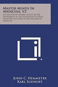 bokomslag Master Minds in Medicine, V2: An Analysis of Human Genius as the Instrument in the Evolution of Great Constructive Ideas in the History of Medicine