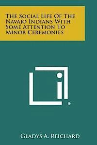 bokomslag The Social Life of the Navajo Indians with Some Attention to Minor Ceremonies