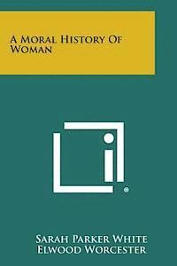 bokomslag A Moral History of Woman