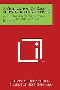 bokomslag A Vindication of Caspar Schwenckfeld Von Ossig: An Elucidation of His Doctrine and the Vicissitudes of His Followers