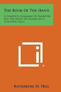 The Book of the Hand: A Complete Grammar of Palmistry for the Study of Hands on a Scientific Basis 1