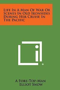 Life in a Man of War or Scenes in Old Ironsides During Her Cruise in the Pacific 1